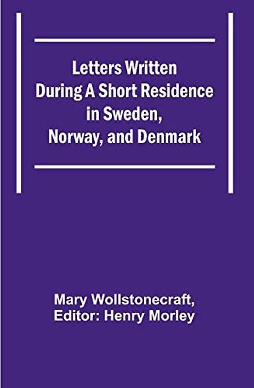 Letters Written During a Short Residence in Sweden, Norway, and Denmark