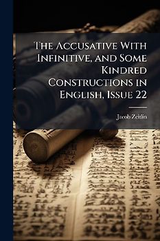 The Accusative With Infinitive, and Some Kindred Constructions in English, Issue 22