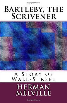 Bartleby, the Scrivener: A Story of Wall-Street