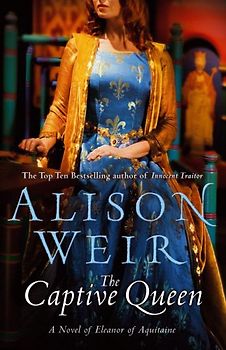 The Captive Queen: A Novel of Eleanor of Aquitaine. Alison Weir
