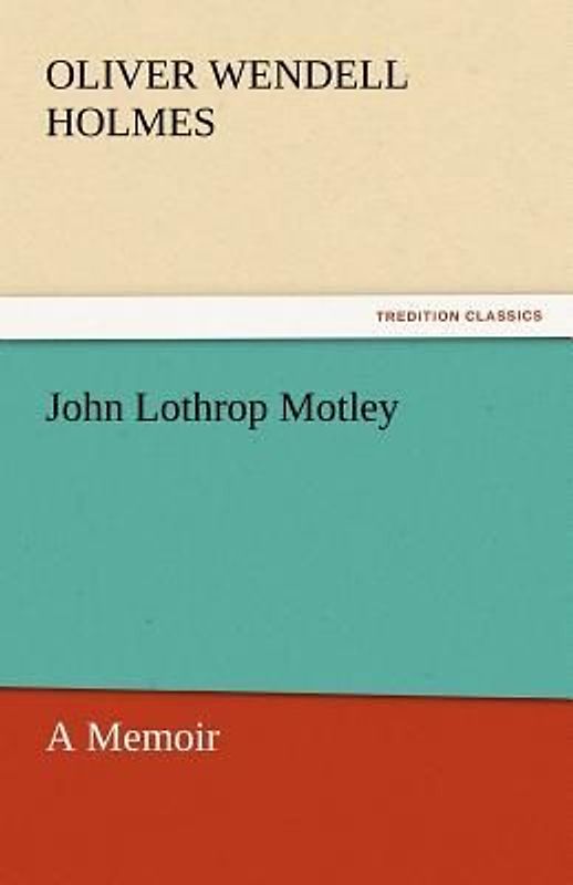 John Lothrop Motley, A Memoir - Complete