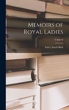 Memoirs of Royal Ladies; Volume I