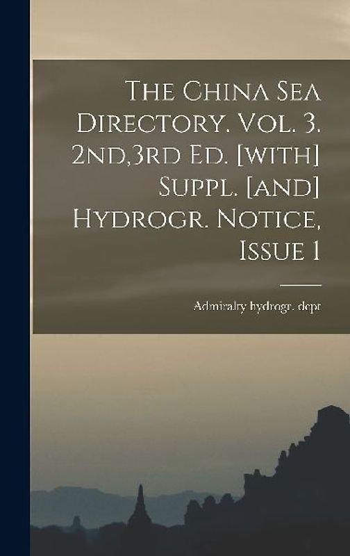 The China Sea Directory. Vol. 3. 2nd,3rd Ed. [with] Suppl. [and] Hydrogr. Notice, Issue 1