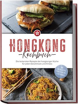 Hongkong Kochbuch: Die leckersten Rezepte der hongkonger Küche für jeden Geschmack und Anlass - inkl. Brotrezepten, Streetfood, Dips & Getränken