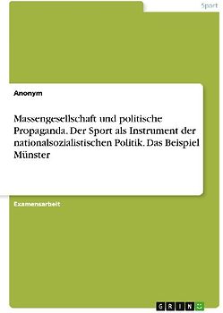 Massengesellschaft und politische Propaganda. Der Sport als Instrument der nationalsozialistischen Politik. Das Beispiel Münster
