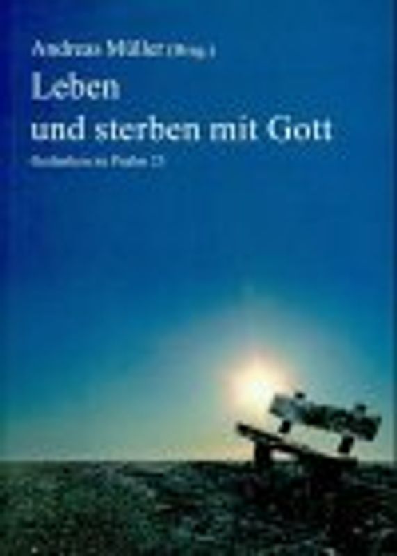 Leben und sterben mit Gott. Gedanken zu Psalm 23