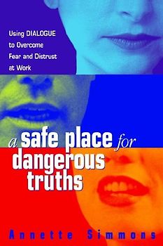 A Safe Place for Dangerous Truths: Using Dialogue to Overcome Fear & Distrust at Work - Simmons, Annette
