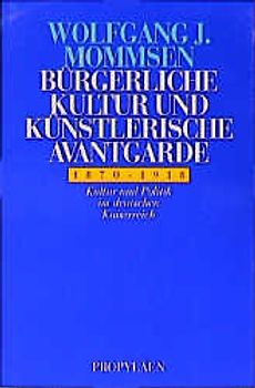 Bürgerliche Kultur und künstlerische Avantgarde. Kultur und Politik im deutschen Kaiserreich 1870-1918. Propyläen Studienausgabe