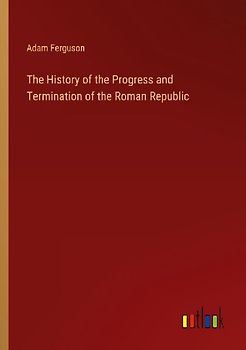 The History of the Progress and Termination of the Roman Republic