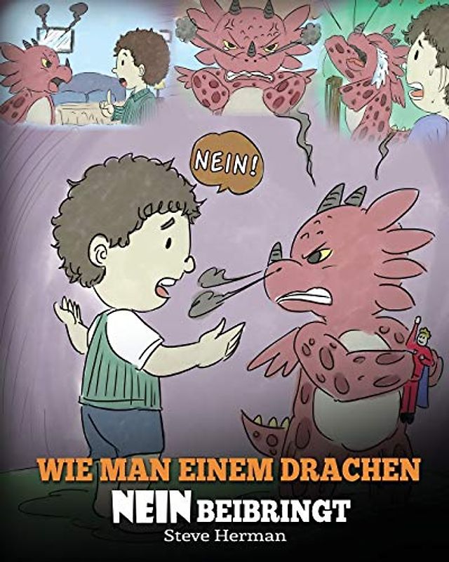 Wie man einem Drachen NEIN beibringt: (Train Your Dragon To Accept NO) Eine süße Kindergeschichte, um Kindern beizubringen, mit Widerspruch, Emotionen ... umzugehen. (My Dragon Books Deutsch, Band 7)