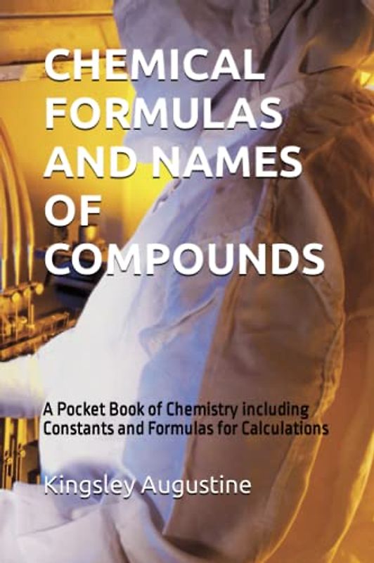 CHEMICAL FORMULAS AND NAMES OF COMPOUNDS: A Pocket Book of Chemistry including Constants and Formulas for Calculations