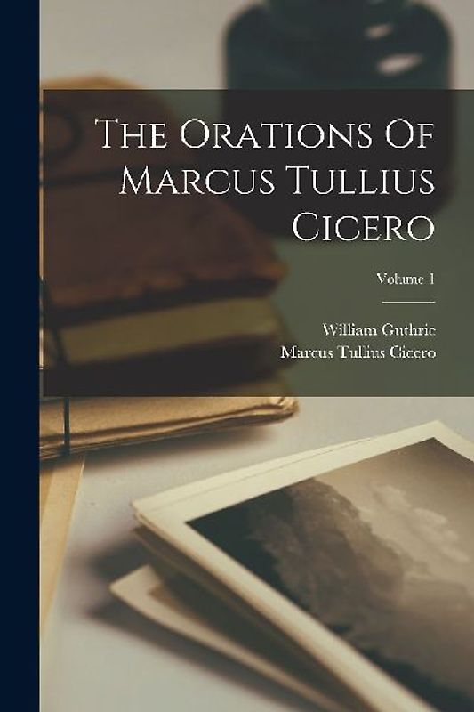 The Orations Of Marcus Tullius Cicero; Volume 1