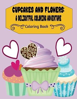 Cupcakes and Flowers: A Delightful Coloring Adventure: A Delightful Coloring Adventure