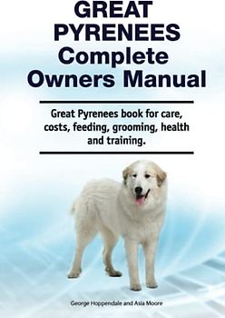 Great Pyrenees Complete Owners Manual. Great Pyrenees book for care, costs, feeding, grooming, health and training.