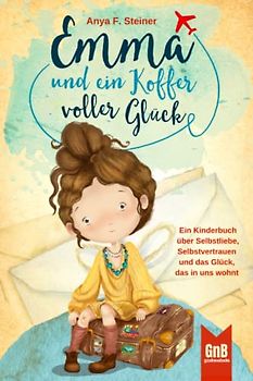 Emma und ein Koffer voller Glück – Ein Kinderbuch über Selbstliebe, Selbstvertrauen und das Glück, das in uns wohnt