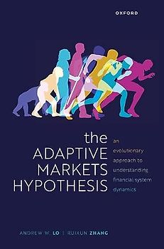 The Adaptive Markets Hypothesis: An Evolutionary Approach to Understanding Financial System Dynamics (Clarendon Lectures in Finance)
