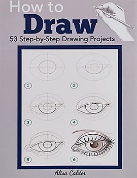 How to Draw: 53 Step-by-Step Drawing Projects (Beginner Drawing Guides, Band 1)