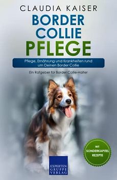 Border Collie Pflege: Pflege, Ernährung und Krankheiten rund um Deinen Border Collie (Border Collie Band, Band 3)