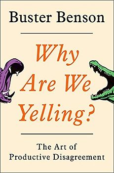 Why Are We Yelling?: The Art of Productive Disagreement