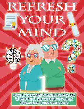 REFRESH YOUR MIND | WORKBOOK FOR SENIOR PEOPLE, 100 EXERCISES TO IMPROVE COGNITIVE FUNCTION, BRAIN STIMULATION THERAPY FOR ADULTS: Alzheimer Parkinson ... paralyze their progress (Awake minds, Band 1)