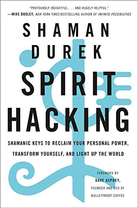 Spirit Hacking: Shamanic Keys to Reclaim Your Personal Power, Transform Yourself, and Light Up the World