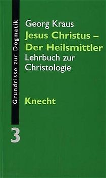Grundrisse zur Dogmatik / Jesus Christus -  Der Heilsmittler