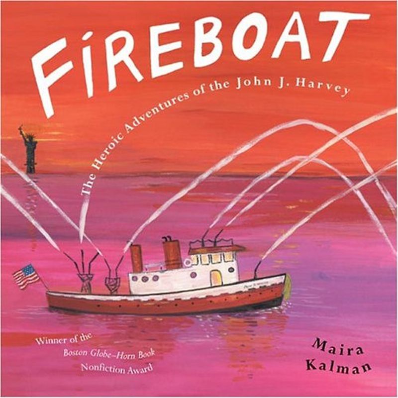 Fireboat: The Heroic Adventures of the John J. Harvey - Maira Kalman