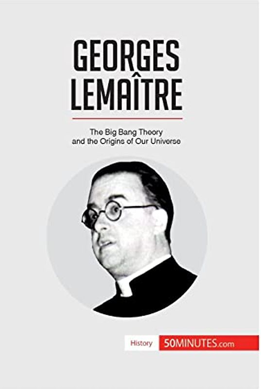 Georges Lemaître: The Big Bang Theory and the Origins of Our Universe (History)