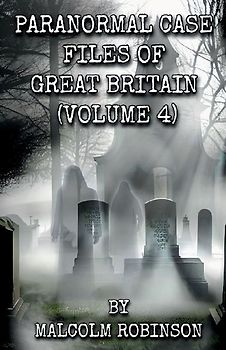 Paranormal Case Files of Great Britain  (Volume Four)