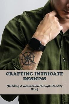 Crafting Intricate Designs: Building A Reputation Through Quality Work