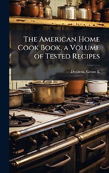 The American Home Cook Book, a Volume of Tested Recipes