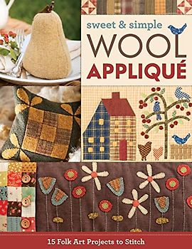 Sweet & Simple Wool Applique: 15 Folk Art Projects to Stitch