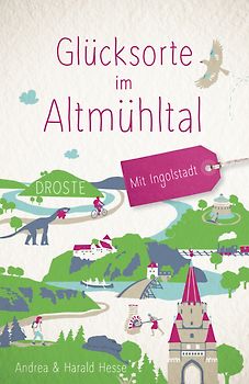 Glücksorte im Altmühltal. Mit Ingolstadt