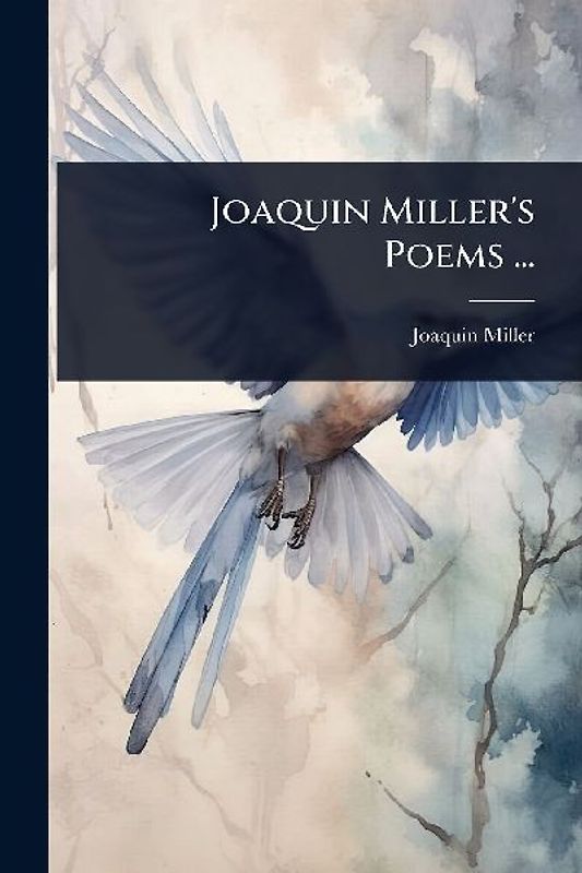 Joaquin Miller's Poems ...