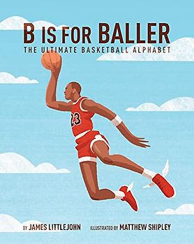B Is for Baller: The Ultimate Basketball Alphabet (ABC to MVP)