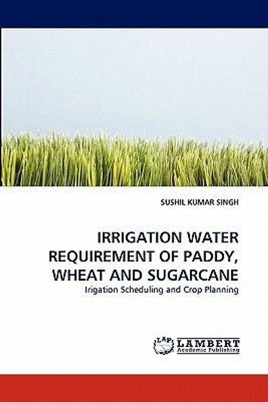 IRRIGATION WATER REQUIREMENT OF PADDY, WHEAT AND SUGARCANE