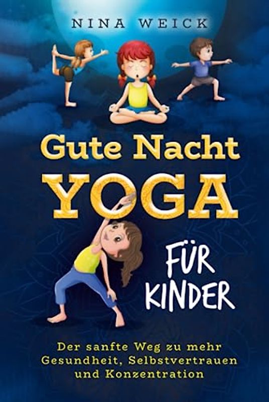 Gute Nacht Yoga für Kinder: Der sanfte Weg zu mehr Gesundheit, Selbstvertrauen und Konzentration