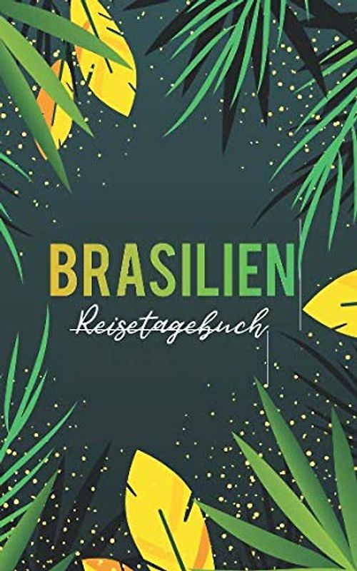 Brasilien Reisetagebuch: Eintragebuch mit 50 Doppelseiten für Tagebucheinträge & 15 Seiten für Notizen, Dschungel Pflanzen