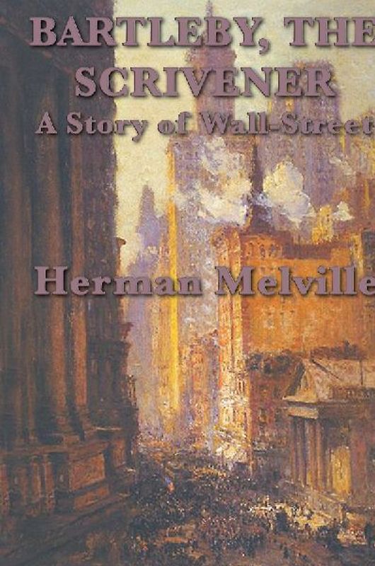 Bartleby, The Scrivener A Story of Wall-Street
