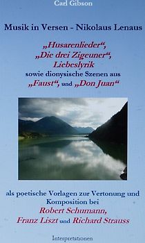 „Weil' auf mir, du dunkles Auge“ - Lenaus Musik in Versen: die „Schilflieder“, „Die drei Zigeuner“, „Husarenlieder“, „Der traurige Mönch“, Natur- und Liebeslyrik sowie Szenen aus „Faust“ und „Don Juan“ als poetische Vorlagen zur Vertonung u. Komposition