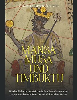Mansa Musa und Timbuktu: Die Geschichte des westafrikanischen Herrschers und der sagenumwobensten Stadt des mittelalterlichen Afrikas