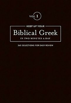 Keep Up Your Biblical Greek in Two Vol 1: 365 Selections for Easy Review (The 2 Minutes a Day Biblical Language Series)