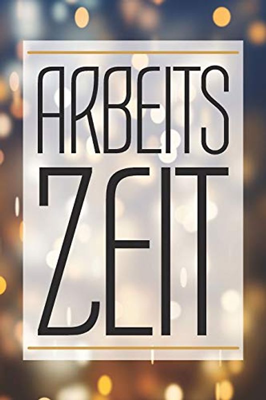 Arbeitszeit: Buch zur Erfassung der Arbeitszeit pro Woche - Ideal für Arbeitnehmer zum Stundennachweis und als Zeiterfassung zum Ausfüllen