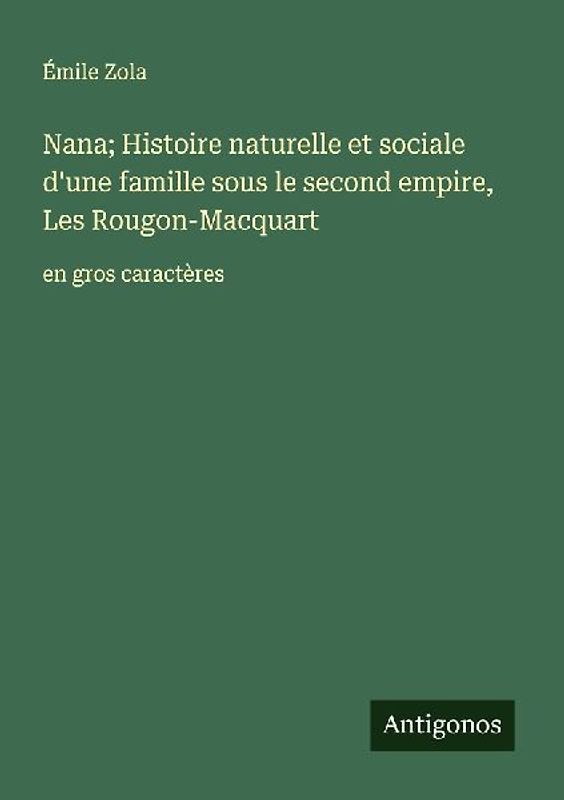 Nana; Histoire naturelle et sociale d'une famille sous le second empire, Les Rougon-Macquart
