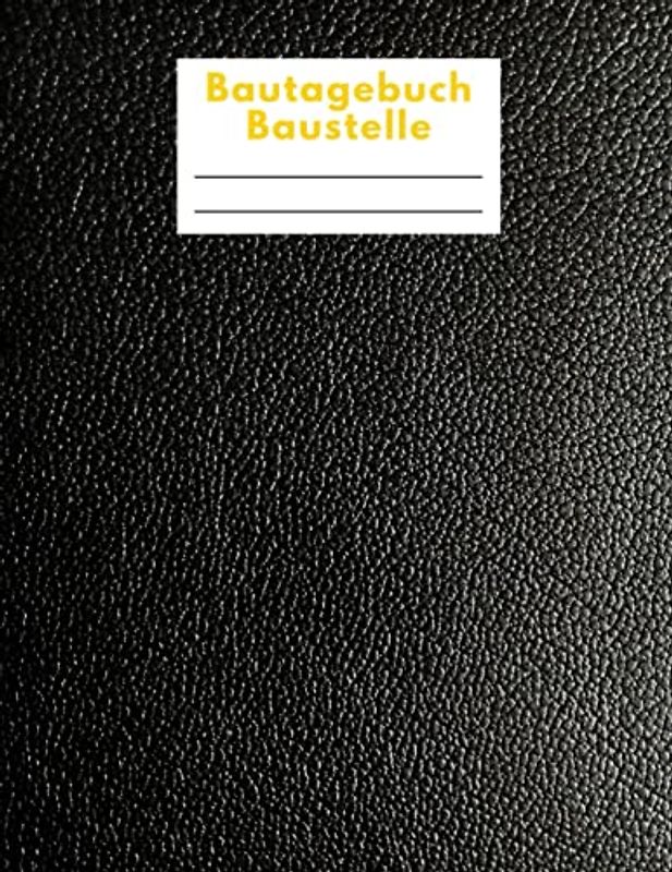 Bautagebuch Baustelle: Bau Berichtsheft Handwerk mit Stundennachweis für Bauleiter; Hausbau Geschenk für Bauherren und Bauherrinnen als Hausbau ... Handbuch | Bautagebuch | Baubericht | Hausbau