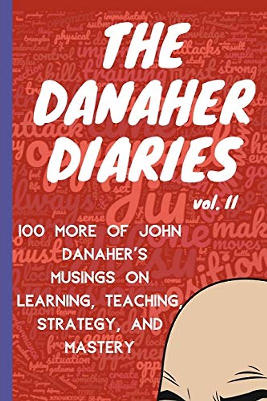 The Danaher Diaries Volume 2: 100 More of John Danaher’s Musings on Learning, Teaching, Strategy, and Mastery