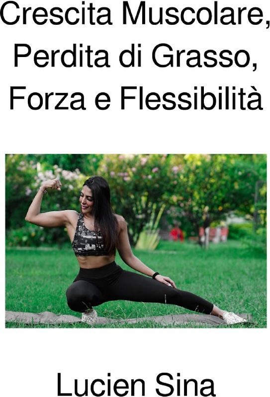 Crescita Muscolare, Perdita di Grasso, Forza e Flessibilità
