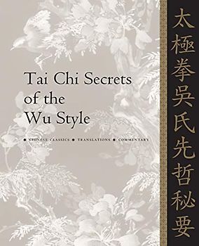 Tai Chi Secrets of the Wu Style: Chinese Classics, Translations, Commentary