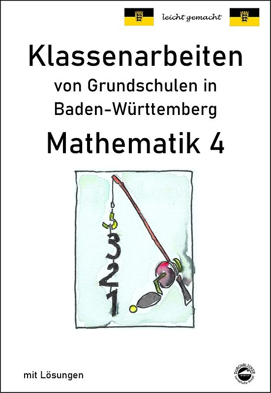 Klassenarbeiten von Grundschulen in Baden-Württemberg - Mathematik 4 mit ausführlichen Lösungen nach Bildungsplan 2016