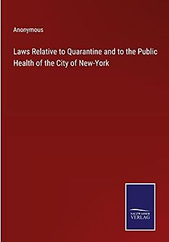 Laws Relative to Quarantine and to the Public Health of the City of New-York